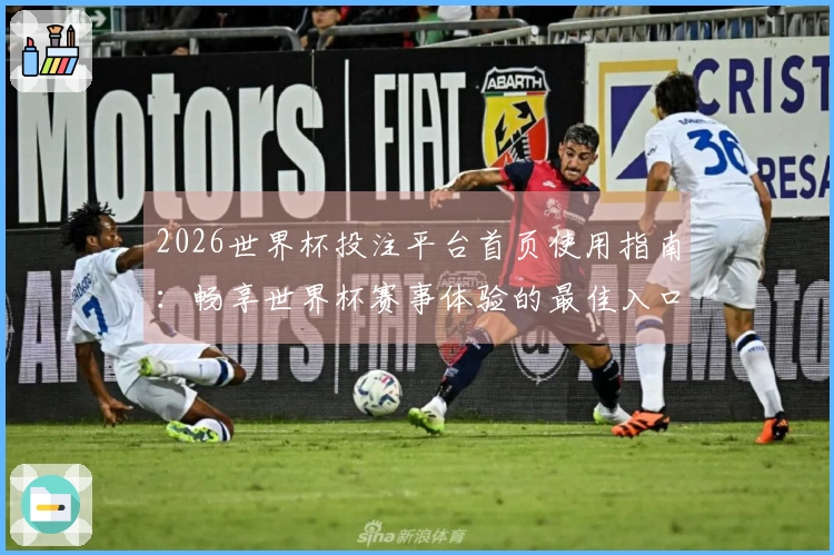 2026世界杯投注平台首页使用指南：畅享世界杯赛事体验的最佳入口